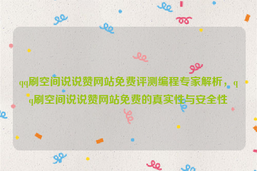 qq刷空间说说赞网站免费评测编程专家解析，qq刷空间说说赞网站免费的真实性与安全性