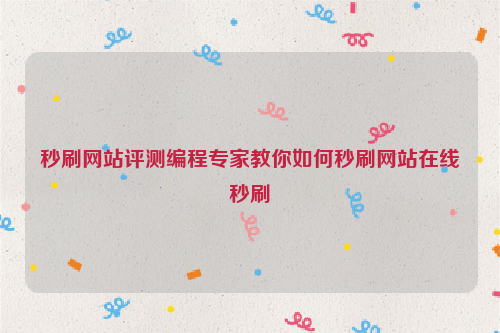 秒刷网站评测编程专家教你如何秒刷网站在线秒刷