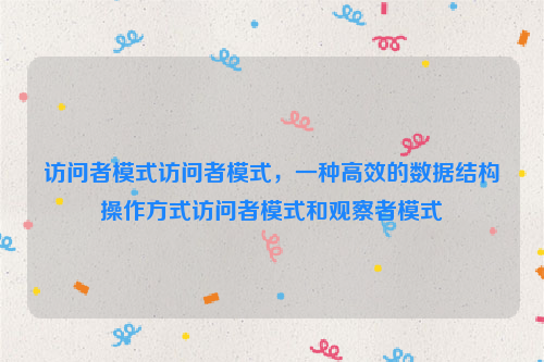 访问者模式访问者模式，一种高效的数据结构操作方式访问者模式和观察者模式