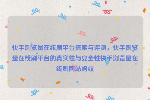 快手浏览量在线刷平台探索与评测，快手浏览量在线刷平台的真实性与安全性快手浏览量在线刷网站蚂蚁