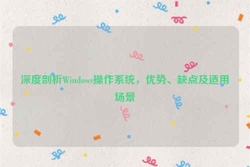 深度剖析Windows操作系统，优势、缺点及适用场景