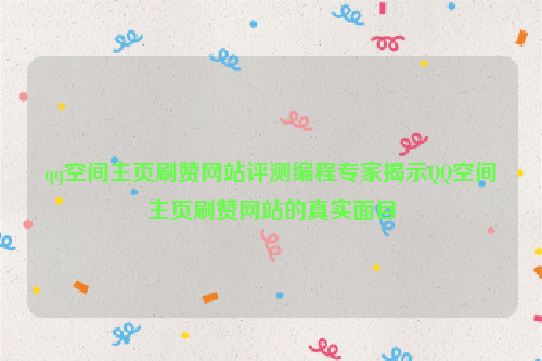 qq空间主页刷赞网站评测编程专家揭示QQ空间主页刷赞网站的真实面目