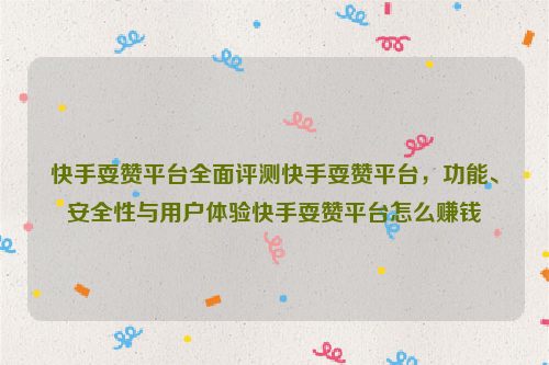 快手耍赞平台全面评测快手耍赞平台，功能、安全性与用户体验快手耍赞平台怎么赚钱