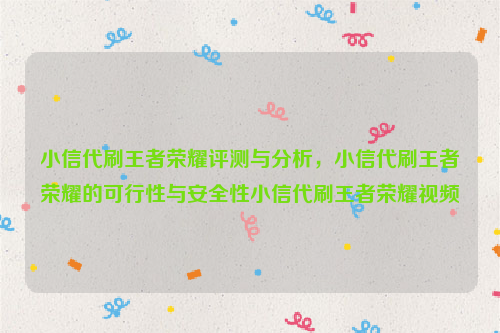 小信代刷王者荣耀评测与分析，小信代刷王者荣耀的可行性与安全性小信代刷王者荣耀视频