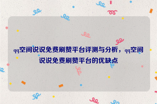 qq空间说说免费刷赞平台评测与分析，qq空间说说免费刷赞平台的优缺点