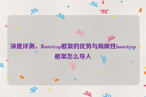 深度评测，Bootstrap框架的优势与局限性bootstrap框架怎么导入