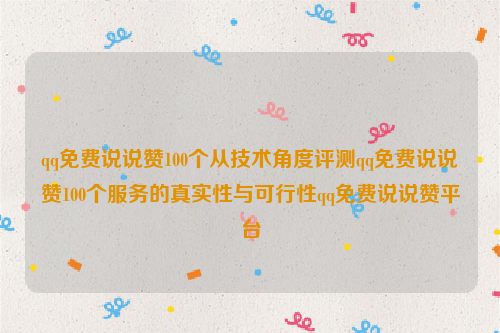 qq免费说说赞100个从技术角度评测qq免费说说赞100个服务的真实性与可行性qq免费说说赞平台