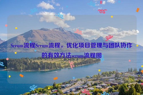 Scrum流程Scrum流程，优化项目管理与团队协作的有效方法scrum流程图