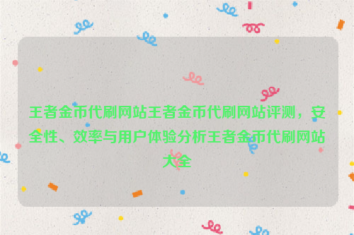 王者金币代刷网站王者金币代刷网站评测，安全性、效率与用户体验分析王者金币代刷网站大全