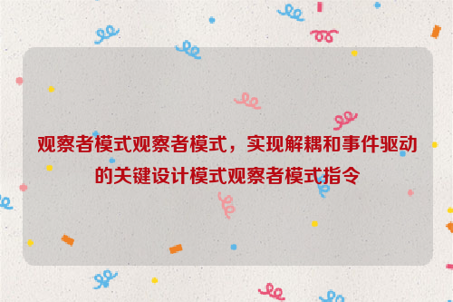 观察者模式观察者模式，实现解耦和事件驱动的关键设计模式观察者模式指令