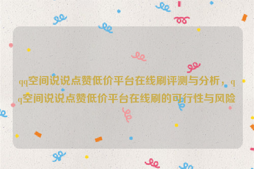 qq空间说说点赞低价平台在线刷评测与分析，qq空间说说点赞低价平台在线刷的可行性与风险