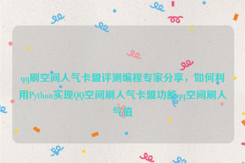 qq刷空间人气卡盟评测编程专家分享，如何利用Python实现QQ空间刷人气卡盟功能qq空间刷人气值