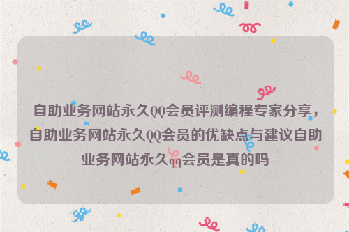 自助业务网站永久QQ会员评测编程专家分享，自助业务网站永久QQ会员的优缺点与建议自助业务网站永久qq会员是真的吗