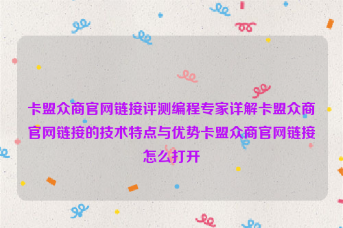 卡盟众商官网链接评测编程专家详解卡盟众商官网链接的技术特点与优势卡盟众商官网链接怎么打开