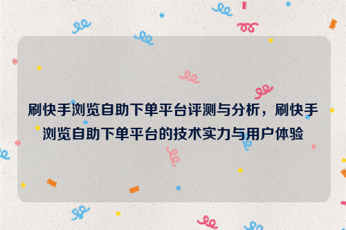 刷快手浏览自助下单平台评测与分析，刷快手浏览自助下单平台的技术实力与用户体验