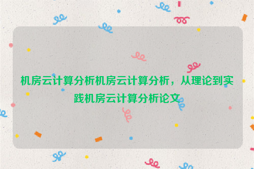 机房云计算分析机房云计算分析，从理论到实践机房云计算分析论文