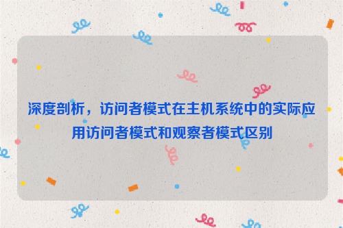 深度剖析，访问者模式在主机系统中的实际应用访问者模式和观察者模式区别