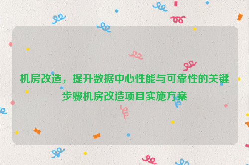 机房改造，提升数据中心性能与可靠性的关键步骤机房改造项目实施方案