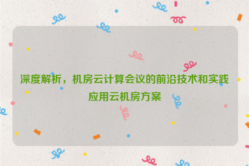 深度解析，机房云计算会议的前沿技术和实践应用云机房方案