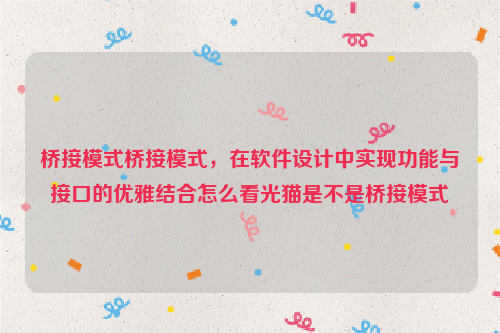 桥接模式桥接模式，在软件设计中实现功能与接口的优雅结合怎么看光猫是不是桥接模式