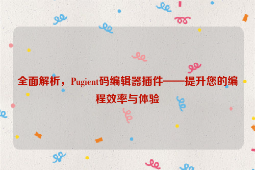 全面解析，Pugient码编辑器插件——提升您的编程效率与体验