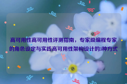 高可用性高可用性评测指南，专家级编程专家的角色设定与实践高可用性架构设计的3种方式