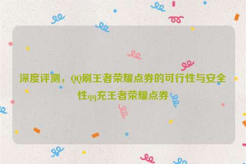 深度评测，QQ刷王者荣耀点券的可行性与安全性qq充王者荣耀点券