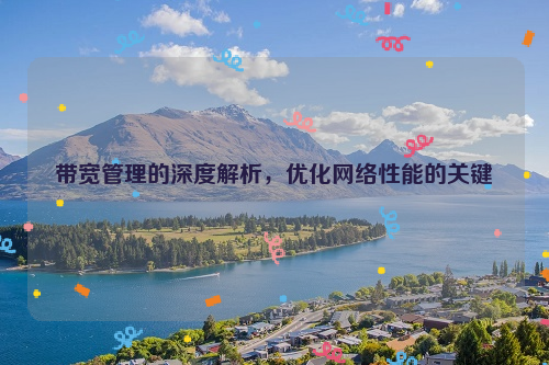 带宽管理的深度解析，优化网络性能的关键