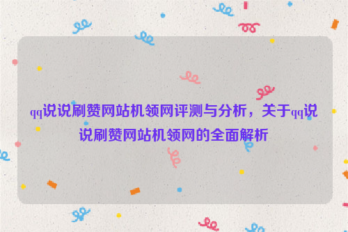 qq说说刷赞网站机领网评测与分析，关于qq说说刷赞网站机领网的全面解析