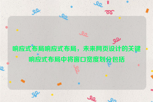 响应式布局响应式布局，未来网页设计的关键响应式布局中将窗口宽度划分包括