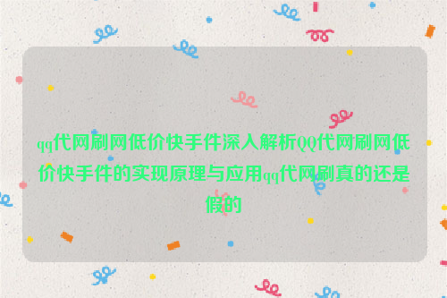 qq代网刷网低价快手件深入解析QQ代网刷网低价快手件的实现原理与应用qq代网刷真的还是假的