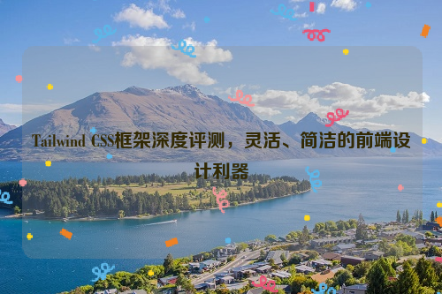 Tailwind CSS框架深度评测，灵活、简洁的前端设计利器