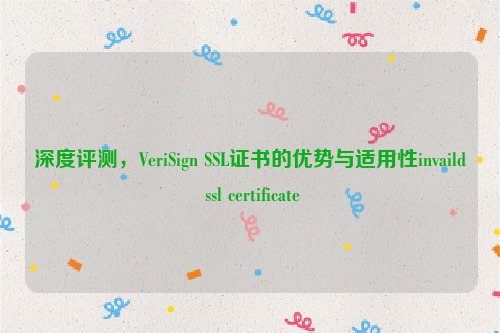 深度评测，VeriSign SSL证书的优势与适用性invaild ssl certificate