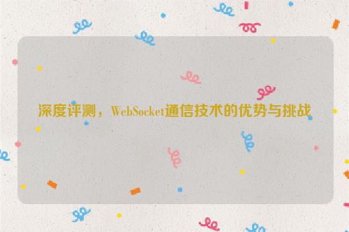 深度评测，WebSocket通信技术的优势与挑战