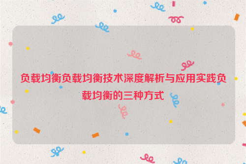 负载均衡负载均衡技术深度解析与应用实践负载均衡的三种方式