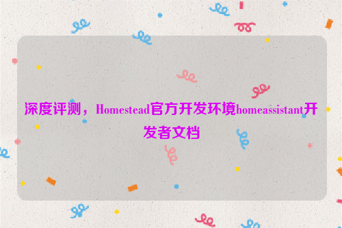 深度评测，Homestead官方开发环境homeassistant开发者文档