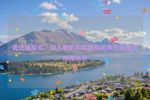 责任链模式，深入解析和实践应用责任链模式应用场景