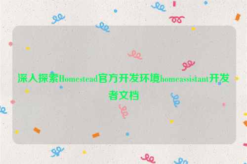 深入探索Homestead官方开发环境homeassistant开发者文档