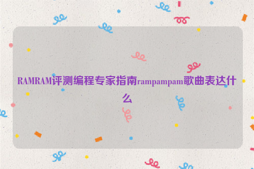 RAMRAM评测编程专家指南rampampam歌曲表达什么