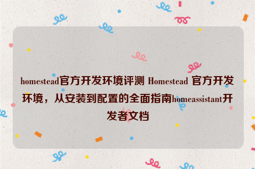 homestead官方开发环境评测 Homestead 官方开发环境，从安装到配置的全面指南homeassistant开发者文档