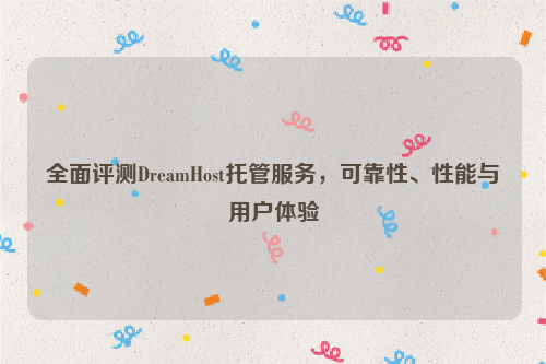 全面评测DreamHost托管服务，可靠性、性能与用户体验